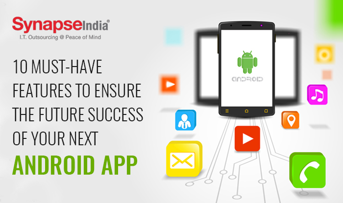 10 Must-Have Features to Ensure the Future Success of Your Next Android App