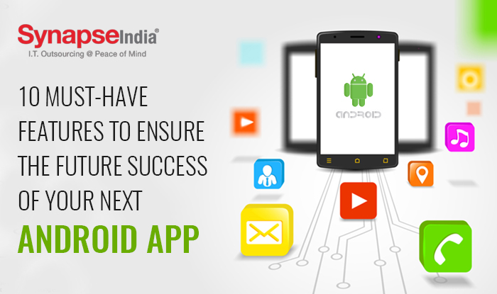 10 Must-Have Features to Ensure the Future Success of Your Next Android App 