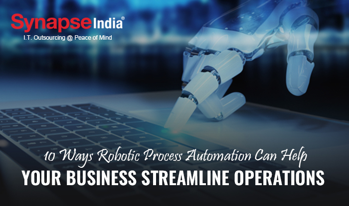 10 Ways Robotic Process Automation Can Help Your Business Streamline Operations