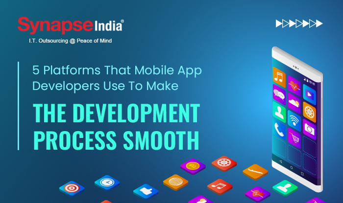 5 Platforms That Mobile App Developers Use To Make The Development Process Smooth 