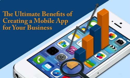 The Ultimate Benefits of Creating a Mobile App for Your Business