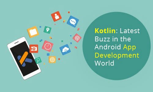 Kotlin: Latest Buzz in the Android App Development World