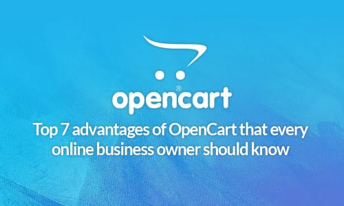 Top 7 Advantages of OpenCart that Every Online Business Owner Should Know