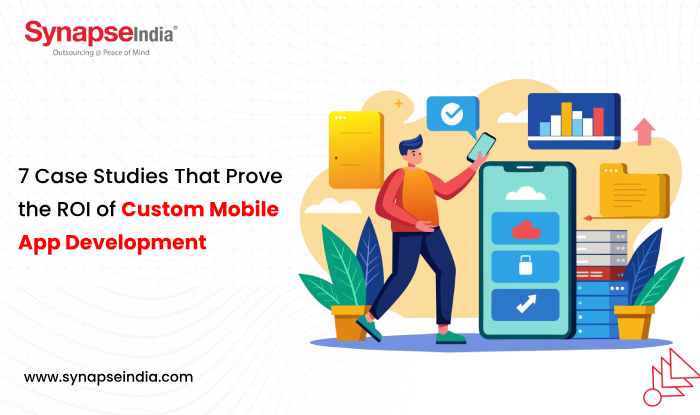 7 Case Studies That Prove the ROI of Custom Mobile App Development