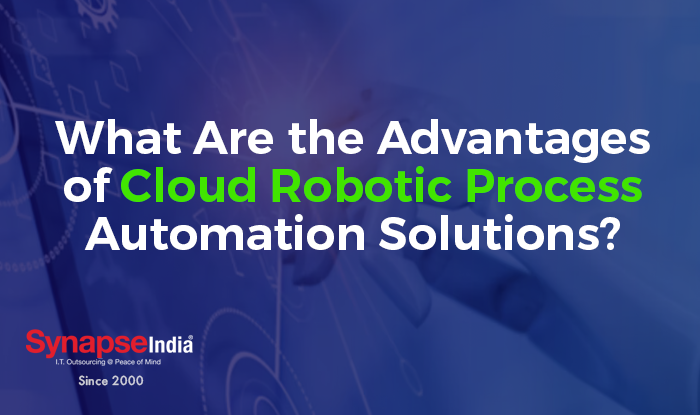 What Are the Advantages of Cloud Robotic Process Automation Solutions?