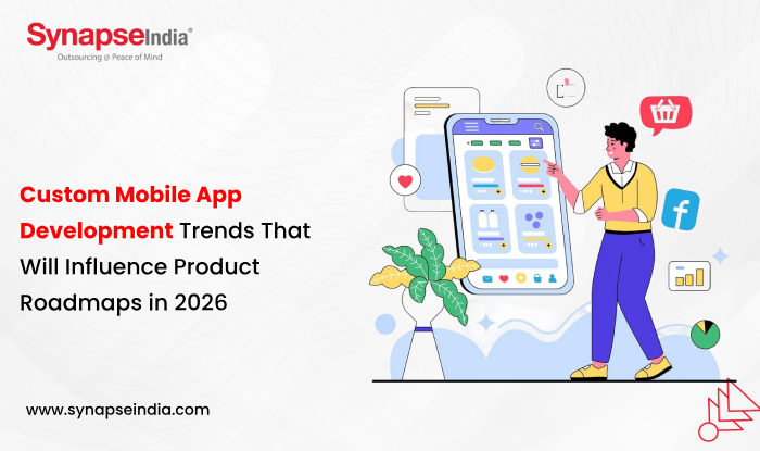 Custom Mobile App Development Trends That Will Influence Product Roadmaps in 2026