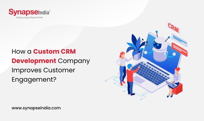 How a Custom CRM Development Company Improves Customer Engagement?