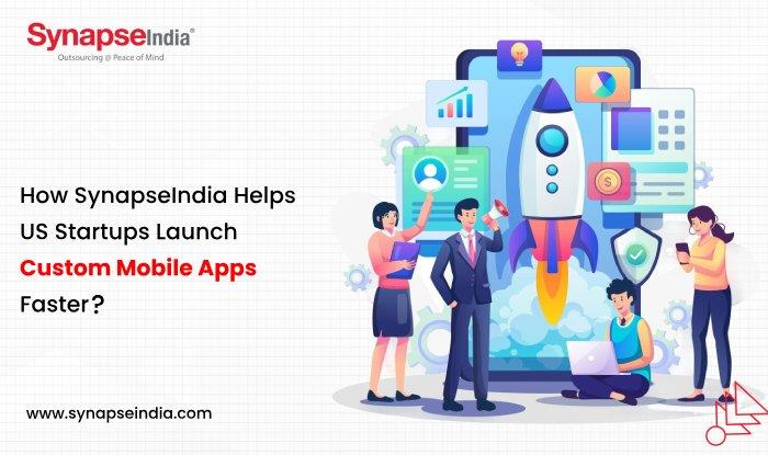 How SynapseIndia Helps USA Startups Launch Custom Mobile Apps Faster? 