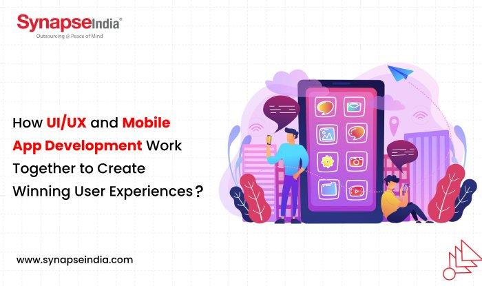 How UI/UX and Mobile App Development Work Together to Create Winning User Experiences?