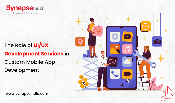The Role of UI/UX Development Services in Custom Mobile App Development